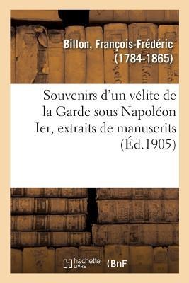 Souvenirs d'Un Vélite de la Garde Sous Napoléon Ier, Extraits de Manuscrits - François-Frédéric Billon