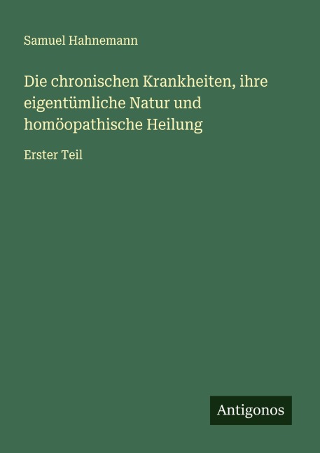 Die chronischen Krankheiten, ihre eigentümliche Natur und homöopathische Heilung - Samuel Hahnemann
