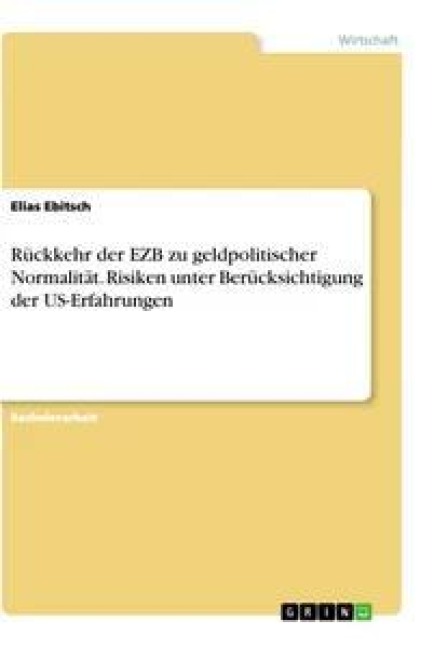Rückkehr der EZB zu geldpolitischer Normalität. Risiken unter Berücksichtigung der US-Erfahrungen - Elias Ebitsch