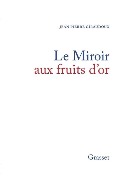 Le miroir aux fruits d'or - Jean-Pierre Giraudoux