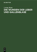 Die Wunden der Leber und Gallenblase - Ludwig Mayer