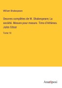 Cover-Bild zum Titel 'Oeuvres complètes de W. Shakespeare; La société. Mesure pour mesure. Timo d'Athènes. Jules César' von 'William Shakespeare'