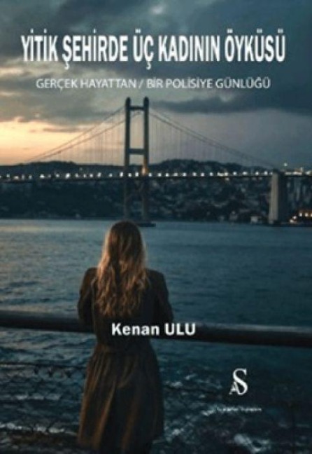 Yitik Sehirde Üc Kadinin Öyküsü - Gercek Hayattan Bir Polisiye Günlügü - Kenan Ulu