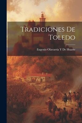 Tradiciones De Toledo - Eugenio Olavarría Y. de Huarte