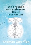Die Freunde vom steinernen Kreuz der Kelten - Thomas Zwahlen