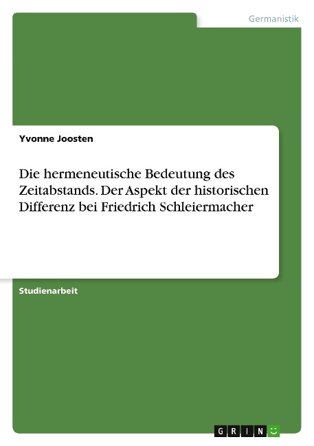 Die hermeneutische Bedeutung des Zeitabstands. Der Aspekt der historischen Differenz bei Friedrich Schleiermacher - Yvonne Joosten