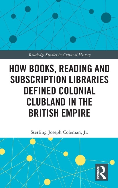 How Books, Reading and Subscription Libraries Defined Colonial Clubland in the British Empire - Sterling Joseph Coleman Jr.