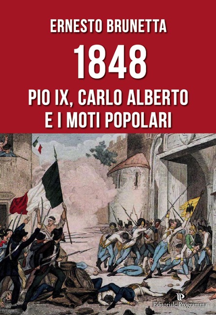1848. Pio IX, Carlo Alberto e i moti popolari - Ernesto Brunetta