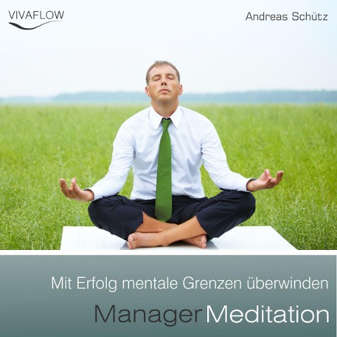 Manager Meditation - Mit Erfolg mentale Grenzen überwinden - Andreas Schütz