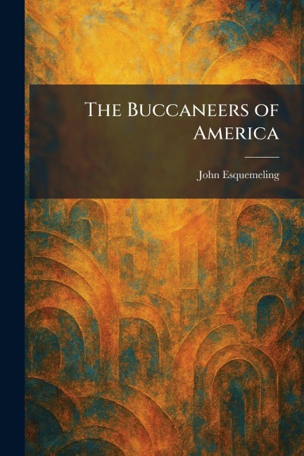 The Buccaneers of America - John Esquemeling