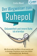 Cover-Bild zum Titel 'Der Wegweiser zum Ruhepol - Gelassenheit und innere Ruhe ist erlernbar: Wie Sie ab sofort die Ruhe in Person werden und in stressigen Situationen immer einen kühlen Kopf bewahren (inkl. Workbook)' von 'Emilia Morel'