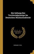 Die Geltung Des Territorialprinzips Im Deutschen Reichsstrafrecht - Hermann Tafel
