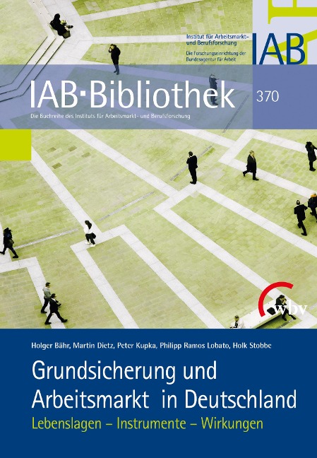 Grundsicherung und Arbeitsmarkt in Deutschland - Holger Bähr, Martin Dietz, Peter Kupka, Philipp Ramos Lobato, Holk Stobbe