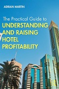 Cover-Bild zum Titel 'The Practical Guide to Understanding and Raising Hotel Profitability' von 'Adrian Martin'