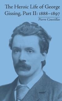 The Heroic Life of George Gissing, Part II - Pierre Coustillas