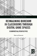 Reimagining Boredom in Classrooms through Digital Game Spaces - Noreen Dunnett