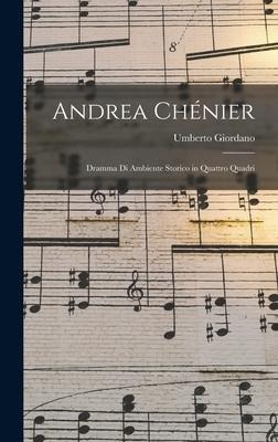 Andrea Chénier: Dramma Di Ambiente Storico in Quattro Quadri - Umberto Giordano