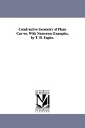Cover-Bild zum Titel 'Constructive Geometry of Plane Curves. with Numerous Examples, by T. H. Eagles.' von 'Thomas Henry Eagles, T. H. (Thomas Henry) Eagles'