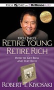 Rich Dad's Retire Young Retire Rich: How to Get Rich and Stay Rich - Robert T. Kiyosaki