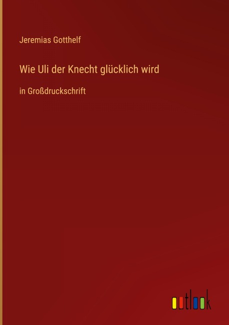 Wie Uli der Knecht glücklich wird - Jeremias Gotthelf