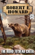 Cover-Bild zum Titel 'The Road to Bear Creek' von 'Robert E. Howard'