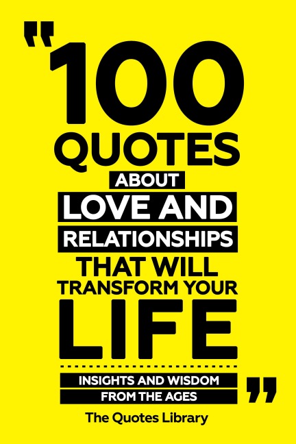 100 Quotes About Love And Relationships That Will Transform Your Life - Insights And Wisdom From The Ages - The Quotes Library, The Quotes Library