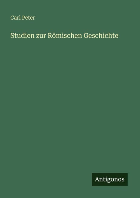 Studien zur Römischen Geschichte - Carl Peter