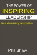 Cover-Bild zum Titel 'The Power Of Inspiring Leadership' von 'Phil Shaw'