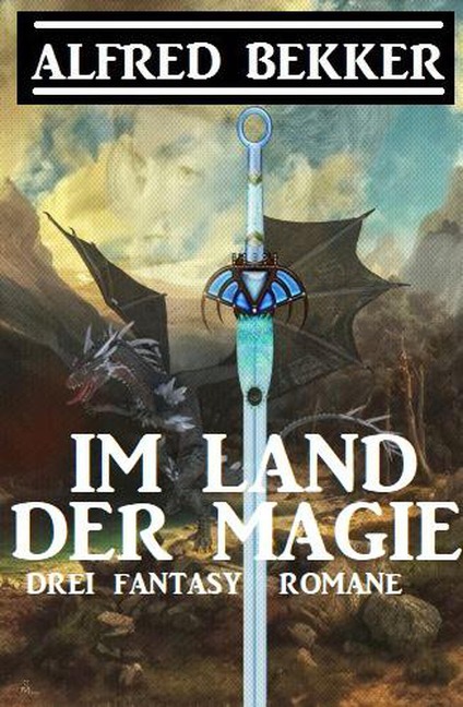 Im Land der Magie: Drei Fantasy Romane - Alfred Bekker