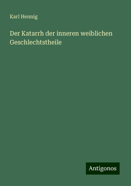 Der Katarrh der inneren weiblichen Geschlechtstheile - Karl Hennig