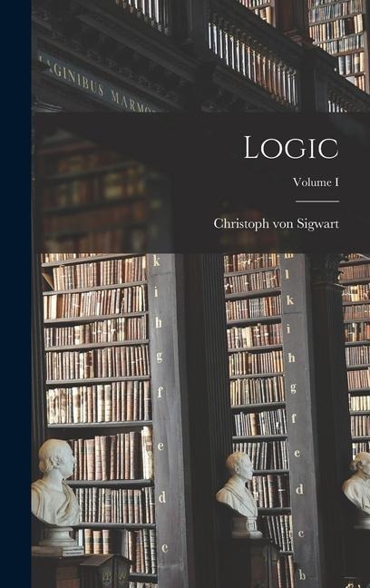 Logic; Volume I - Sigwart Christoph Von