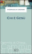 Chi è Gesù - Pierpaolo Caspani
