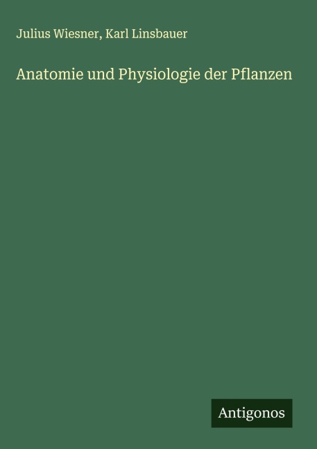 Anatomie und Physiologie der Pflanzen - Julius Wiesner, Karl Linsbauer