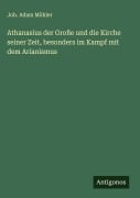 Cover-Bild zum Titel 'Athanasius der Große und die Kirche seiner Zeit, besonders im Kampf mit dem Arianismus' von 'Joh. Adam Möhler'