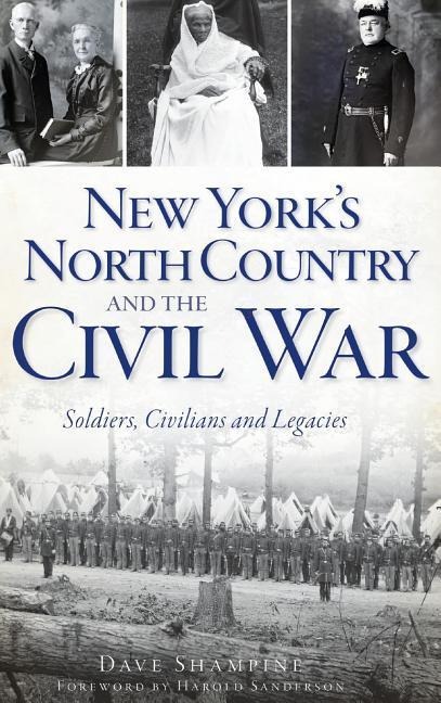New York's North Country and the Civil War: Soldiers, Civilians and Legacies - Dave Shampine