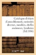 Catalogue d'Objets d'Ameublement, Curiosités Diverses, Meubles, Étoffes Anciennes, Broderies - Charles Mannheim