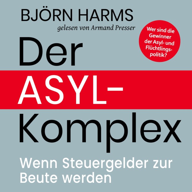 Der Asylkomplex: Wenn Steuergelder zur Beute werden - Björn Harms