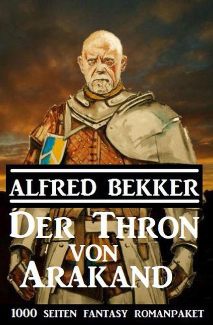 Der Thron von Arakand: 1000 Seiten Fantasy Romanpaket - Alfred Bekker