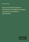 Cover-Bild zum Titel 'Kunst und Künstler Spaniens, Frankreichs und Englands bis gegen das Ende des Achtzehnten Jahrhunderts' von 'Robert Dohme'