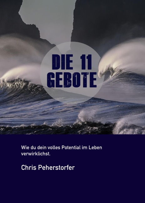 Die 11 Gebote, wie du dein volles Potenzial im Leben verwirklichst. - Chris Peherstorfer