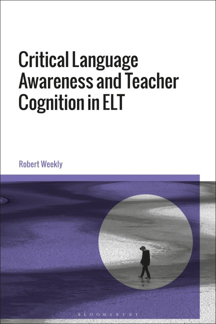 Critical Language Awareness and Teacher Cognition in ELT - Robert Weekly
