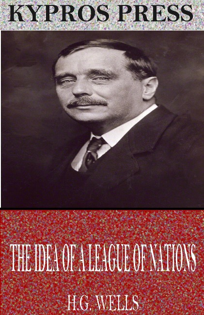 The Idea of a League of Nations - H. G. Wells