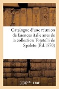 Catalogue d'Une Réunion de Faïences Italiennes de la Collection Toretelli de Spoleto - Collectif