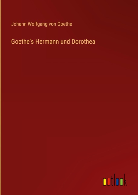 Goethe's Hermann und Dorothea - Johann Wolfgang von Goethe