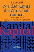 Cover-Bild zum Titel 'Wie das Kapital die Wirtschaft ruiniert' von 'Franz Groll'