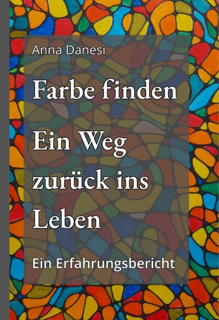 Farbe finden - Ein Weg zurück ins Leben - Anna Danesi