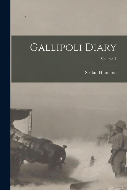 Gallipoli Diary; Volume 1 - Ian Hamilton
