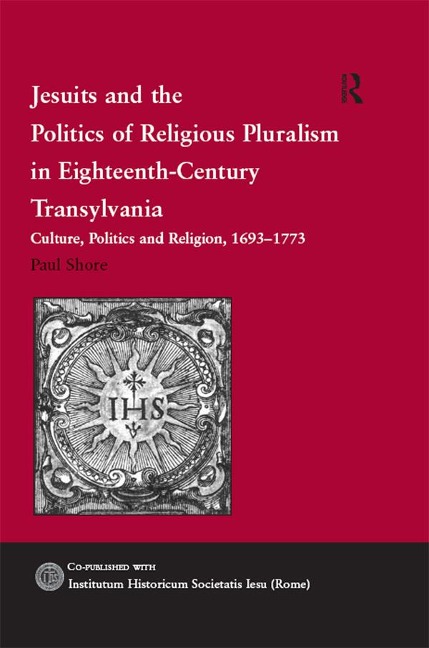 Jesuits and the Politics of Religious Pluralism in Eighteenth-Century Transylvania - Paul Shore