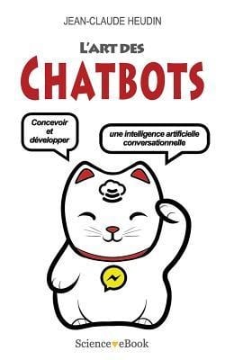 L'Art des Chatbots: Concevoir et développer une intelligence artificielle conversationnelle - Jean-Claude Heudin