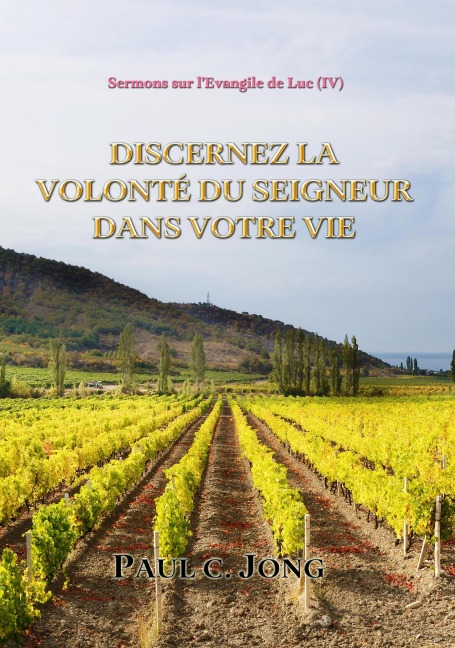 Sermons sur l'Évangile de Luc ( IV ) - Discernez la Volonté du Seigneur Dans Votre Vie - Paul C. Jong